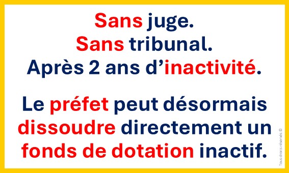 Le préfet peut désormais prononcer lui-même la dissolution d'un fonds de dotation inactif depuis deux années consécutives, par décision administrative directe, sans passer par le juge.